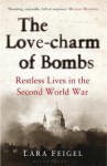 The Love-Charm of Bombs: Restless Lives in the Second World War - Lara Feigel