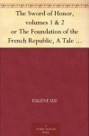 The Sword of Honor, volumes 1 & 2 or The Foundation of the French Republic, A Tale of The French Revolution - Eugène Sue, Daniel de Leon