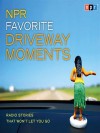 NPR Favorite Driveway Moments: Radio Stories That Won't Let You Go (Audio) - (U.S.) National Public Radio Inc., Renee Montagne