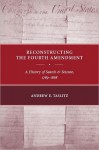 Reconstructing the Fourth Amendment: A History of Search and Seizure, 1789-1868 - Andrew Taslitz