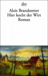 Hier kocht der Wirt: Roman - Alois Brandstetter