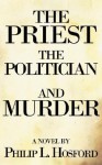 The Priest, the Politician and Murder - Philip L. Hosford