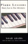 Piano Lessons: Music, Love, & True Adventures - Noah Adams