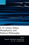 T. H. Green: Ethics, Metaphysics, and Political Philosophy - Maria Dimova-Cookson