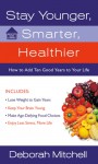 Stay Younger, Smarter, Healthier: How to Add 10 Good Years to Your Life - Deborah Mitchell