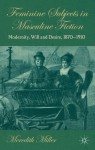 Feminine Subjects in Masculine Fiction: Modernity, Will and Desire, 1870-1910 - Meredith Miller