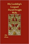 His Lordship's Leopard - David Dwight Wells