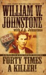 Forty Times a Killer: A Novel of John Wesley Hardin (Bad Men of the West) - William W. Johnstone, J.A. Johnstone