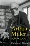 Arthur Miller: 1962-2005 - Christopher Bigsby