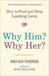 Why Him? Why Her?: How to Find and Keep Lasting Love - Helen Fisher