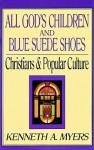 All God's Children and Blue Suede Shoes: Christians & Popular Culture - Kenneth A. Myers, Jeff Riggenbach