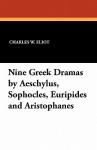 Nine Greek Dramas by Aeschylus, Sophocles, Euripides and Aristophanes - Charles William Eliot, E.D.A. Morshead, E.H. Plumptre