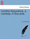 London Assurance, a Comedy, in Five Acts - Dion Boucicault