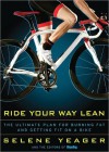 Ride Your Way Lean: The Ultimate Plan for Burning Fat and Getting Fit on a Bike - Selene Yeager