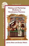 Making And Marketing Medicine In Renaissance Florence. (Clio Medica/Wellcome Institute Series In The History Of Medicine) - James Shaw, Evelyn Welch