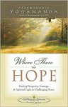 Where There Is Hope: Finding Prosperity, Courage, and Spiritual Light in Challenging Times - Paramahansa Yogananda