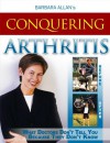 Conquering Arthritis: What Doctor's Don't Tell You Because They Don't Know Second Edition - Barbara Allan