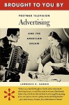 Brought to You by: Postwar Television Advertising and the American Dream - Lawrence R. Samuel