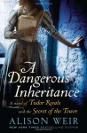 A Dangerous Inheritance: A Novel of Tudor Rivals and the Secret of the Tower - Alison Weir