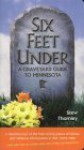 Six Feet Under: A Graveyard Guide to Minnesota - Stew Thornley