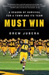 Must Win: A Season of Survival for a Town and Its Team - Drew Jubera