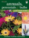 Annuals, Perennials & Bulbs for Your Home: Designing, Planting & Maintaining Your Flower Garden - Anne Halpin