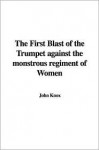 The First Blast of the Trumpet Against the Monstrous Regiment of Women - John Knox