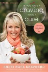 If You Have a Craving, I Have a Cure: Experience Food, Faith, and Fulfillment a Whole New Way - Sheri Rose Shepherd