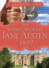 What Would Jane Austen Do? - Laurie Brown