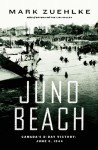 Juno Beach: Canada's D-Day Victory June 6, 1944 - Mark Zuehlke