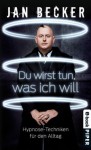 Du wirst tun, was ich will: Hypnose-Techniken für den Alltag (German Edition) - Jan Becker