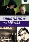 Christians in the Movies: A Century of Saints and Sinners - Peter E Dans, Joseph Bottum