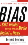 Bias: A CBS Insider Exposes How the Media Distort the News - Bernard Goldberg