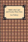 Walk in the Light and Twenty-Three Tales - Leo Tolstoy, Louise Maude, Leo Wiener