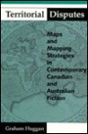 Territorial Disputes: Maps And Mapping Strategies In Contemporary Canadian And Australian Fiction - Graham Huggan