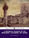 Historical Account of the Ancient Culdees of Iona: And of their Settlements in Scotland, England, and Ireland - John Jamieson