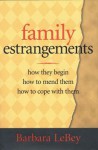 Family Estrangements: How They Begin, How To Mend Them, How To Cope With Them - Barbara Lebey