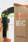 Teens Cook: How to Cook What You Want to Eat - Megan Carle, Judi Carle, Jill Carle