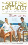 The Selfish Capitalist: Origins of Affluenza - Oliver James