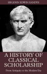 A History of Classical Scholarship: From Antiquity to the Modern Era - John Edwin Sandys