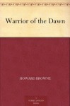 Warrior of the Dawn - Howard Browne