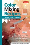 Color Mixing Recipes for Portraits: More than 500 Color Combinations for skin, eyes, lips & hair - William F. Powell