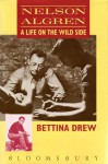 Nelson Algren: A Life on the Wild Side - Bettina Drew