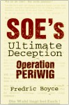 SOE's The Ultimate Deception: Operation Periwig - Fredric Boyce