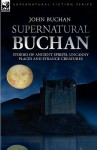 Supernatural Buchan - Stories of Ancient Spirits Uncanny Places and Strange Creatures - John Buchan