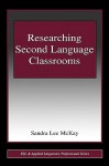 Researching Second Language Classrooms - Sandra Lee McKay, John P. McKay