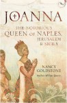 Joanna: The Notorious Queen Of Naples, Jerusalem And Sicily - Nancy Goldstone