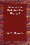 Between the Dark and the Daylight - William Dean Howells