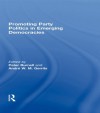 Promoting Party Politics in Emerging Democracies (Democratization Special Issues) - Peter Burnell, Andre W.M. Gerrits