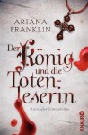 Der König und die Totenleserin: Historischer Kriminalroman - Ariana Franklin, Klaus Timmermann, Ulrike Wasel